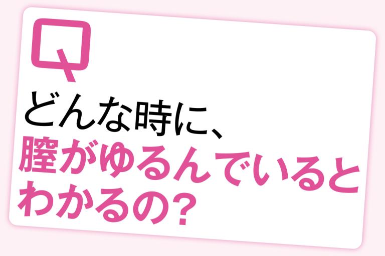 どんな時に膣がゆるんでいるとわかるの?/みんなのフェムケアの疑問<3>